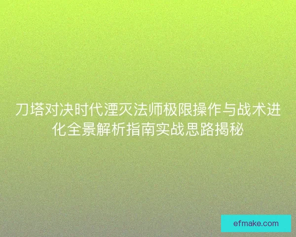 刀塔对决时代湮灭法师极限操作与战术进化全景解析指南实战思路揭秘